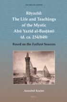 Bāyazīd: The Life and Teachings of the Mystic Abū Yazīd al-Basṭāmī (d. ca. 234/848): Based on the Earliest Sources - Studies on Sufism 9 Book Cover