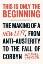 This is Only the Beginning- The Making of a New Left, From Anti-Austerity to the Fall of Corbyn (Paperback)