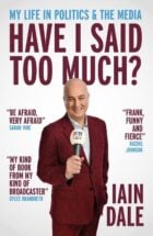 Front cover of the book, Have I Said Too Much by Iain Dale