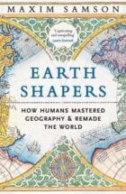 Earth Shapers- How Humans Mastered Geography and Remade the World