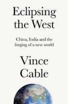 Eclipsing the West- China, India and the forging of a new world